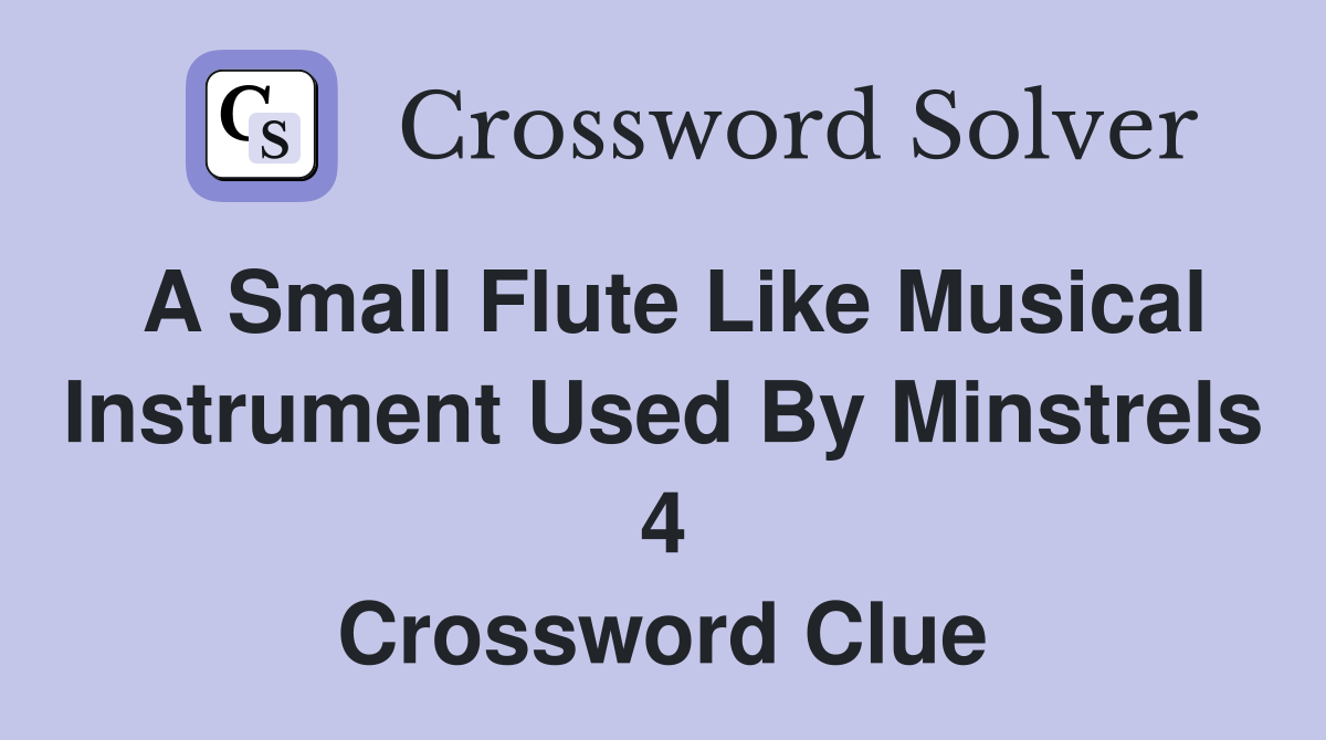 A small flute like musical instrument used by minstrels 4